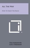 All the Way: How to Enjoy the Races 1258468735 Book Cover