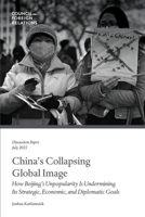China's Collapsing Global Image: How Beijing’s Unpopularity Is Undermining Its Strategic, Economic, and Diplomatic Goals 0876094558 Book Cover