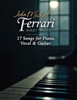 John Michael Ferrari Sheet Music: 17 Songs for Piano, Vocal & Guitar B0F4PZM4YP Book Cover
