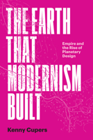The Earth That Modernism Built 1477329811 Book Cover