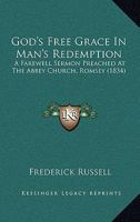 God's Free Grace In Man's Redemption: A Farewell Sermon Preached At The Abbey Church, Romsey 143686013X Book Cover