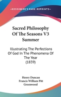 Sacred Philosophy Of The Seasons V3 Summer: Illustrating The Perfections Of God In The Phenomena Of The Year 0548887837 Book Cover