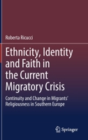 Ethnicity, Identity and Faith in the Current Migratory Crisis: Continuity and Change in Migrants’ Religiousness in Southern Europe 3030840557 Book Cover