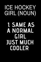 Ice Hockey Girl (noun) 1. Same as a normal girl just much cooler: Ice hockey composition notebook | planner or journal 6 x 9 inches x 120 pages | perfect gift for ice hockey player 1673295215 Book Cover