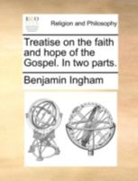 Treatise on the faith and hope of the Gospel. In two parts. 1140778595 Book Cover