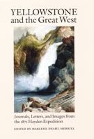 Yellowstone and the Great West: Journals, Letters, and Images from the 1871 Hayden Expedition