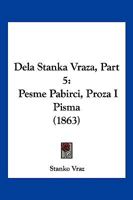 Dela Stanka Vraza, Part 5: Pesme Pabirci, Proza I Pisma (1863) 1161042555 Book Cover