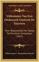 Uitkomsten van een onderzoek omtrent de Elseviers, meer bepaaldelijk met opzigt tot derzelver genealogie 1166711617 Book Cover