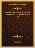 Medals, Coins, Great Seals, and Other Works of Thomas Simon 1018344314 Book Cover