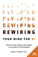 Rewiring Your Mind for AI, 2nd Edition: How to Think, Work, and Thrive in the Age of Intelligence B0HCJ62QFL Book Cover