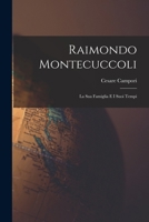Raimondo Montecuccoli: La Sua Famiglia E I Suoi Tempi - Primary Source Edition 1018008101 Book Cover