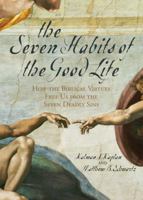 The Seven Habits of the Good Life: How the Biblical Virtues Free Us from the Seven Deadly Sins 0742532747 Book Cover