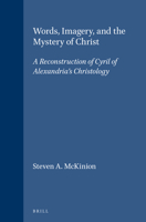 Words, Imagery, and the Mystery of Christ: A Reconstruction of Cyril of Alexandria's Christology (Supplements to Vigiliae Christianae, V. 55) 9004119876 Book Cover