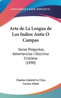 Arte de La Lengua de Los Indios Antis O Campas: Varias Preguntas, Advertencias I Doctrina Cristiana (1890) 1160796254 Book Cover