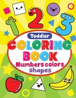 Toddler Coloring Book Numbers Colors Shapes: Preschool Coloring Books For 2-4 Years, learning Workbooks For 4 Year Olds, kindergarten Prep Workbook 1708015108 Book Cover