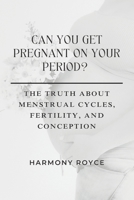Can You Get Pregnant on Your Period?: The Truth About Menstrual Cycles, Fertility, and Conception (Health Matters) B0F24B14F9 Book Cover