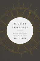 Is Jesus Truly God?: How the Bible Teaches the Divinity of Christ 1433568403 Book Cover