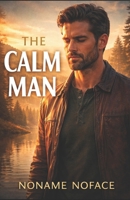 THE CALM MAN: Why Attraction Forms When Nothing Is Being Managed B0GJZYWP9S Book Cover