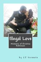 Illegal Love: Memoirs of Kristina Robinson 1540449459 Book Cover