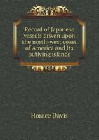Record of Japanese Vessels Driven Upon the North-West Coast of America and Its Outlying Islands 1241304718 Book Cover