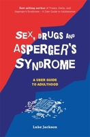Sex, Drugs and Asperger's Syndrome (ASD): A User Guide to Adulthood 1785921967 Book Cover