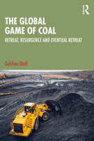 The Global Game of Coal: Retreat, Resurgence and Eventual Retreat 1032898690 Book Cover