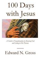 100 Days with Jesus: A Guide to Transformation by Knowing God and Living in His Presence 1949888266 Book Cover