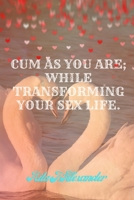 cum as you are: while transfoming your sex life B0BG5FXMY2 Book Cover