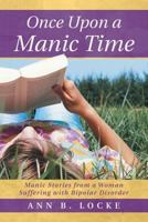 Once Upon a Manic Time: Manic Stories from a Woman Suffering with Bipolar Disorder 1483405400 Book Cover