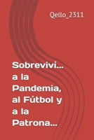 Sobreviví... a la Pandemia, al Fútbol y a la Patrona... (Spanish Edition) B0H6K4SQV4 Book Cover