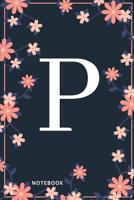 P Notebook: Monogram Initial P Notebook for Women and Girls, Pink & Blue Floral Cover 108179237X Book Cover