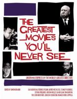 The Greatest Movies You'll Never See 1844037746 Book Cover