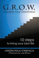 G.R.O.W. Towards Your Greatness! 10 Steps To Living Your Best Life 0976005638 Book Cover