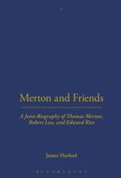 Merton And Friends: A Joint Biography of Thomas Merton, Robert Lax, And Edward Rice 0826418694 Book Cover