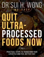 Quit Ultra-Processed Foods Now: Practical Steps to Transform Your Lifestyle and Feel Better Fast (Quit UPF Series) 1738558185 Book Cover