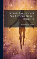 Lettres Parisiennes Sur Le DÃ(c)sir D'Ãatre Heureux (French Edition) 1023890437 Book Cover