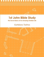 1st John Bible Study the Seven Basics for an Amazing Christian Life 1312732113 Book Cover