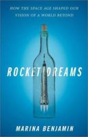 Rocket Dreams: How the Space Age Shaped Our Vision of a World Beyond 0743233433 Book Cover