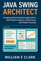 Java Swing Architect: Designing Robust Desktop Applications with Modern Patterns, Performance, and UI Best Practices B0FVW4M34K Book Cover