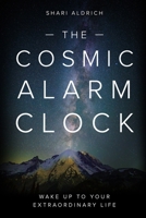 The Cosmic Alarm Clock: Wake Up to Your Extraordinary Life 1955811776 Book Cover