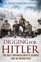 Digging for Hitler: The Nazi Archaeologists Search for an Aryan Past 1781555001 Book Cover