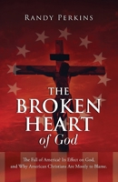 The Broken Heart of God: The Fall of America? Its Effect on God, and Why American Christians Are to Blame. 1632219832 Book Cover