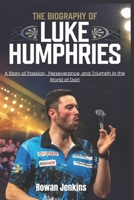 THE BIOGRAPHY OF LUKE HUMPHRIES: A Story of Passion, Perseverance, and Triumph in the World of Darts B0DWWVQXJ3 Book Cover