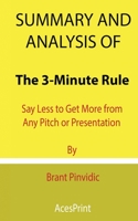 Summary and Analysis of The 3-Minute Rule: Say Less to Get More from Any Pitch or Presentation By Brant Pinvidic B09DDWY91B Book Cover