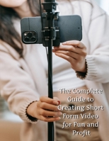 The Complete Guide to Short Form Video: For Fun and Profit B08ZNFV64L Book Cover