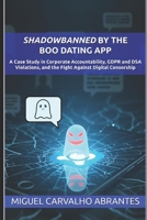 Shadowbanned by the Boo Dating App: A Case Study in Corporate Accountability, GDPR and DSA Violations, and the Fight Against Digital Censorship B0G82MDCVQ Book Cover