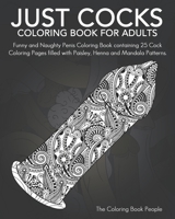 Just Cocks Coloring Book For Adults: Funny and Naughty Penis Coloring Book containing 25 Cock Coloring Pages filled with Paisley, Henna and Mandala Patterns. 1546480080 Book Cover