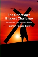 The Christian's Biggest Challenge: And Other Hard Truths Concerning Suffering 0359601766 Book Cover