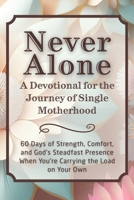 Never Alone: A Devotional for the Journey of Single Motherhood: 60 Days of Strength, Comfort, and God’s Steadfast Presence When You’re Carrying the ... Own (The Steadfast Faith Devotional Series) B0G2XP3F9P Book Cover