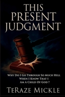 This Present Judgment: Why Do I Go Through So Much Hell When I Know That I Am a Child of God? 0970997760 Book Cover